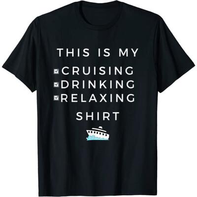 this is my cruising, drinking, relaxing shirt