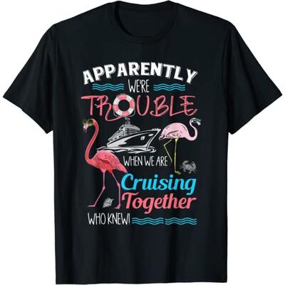apparently we're trouble when we're cruising together t-shirt