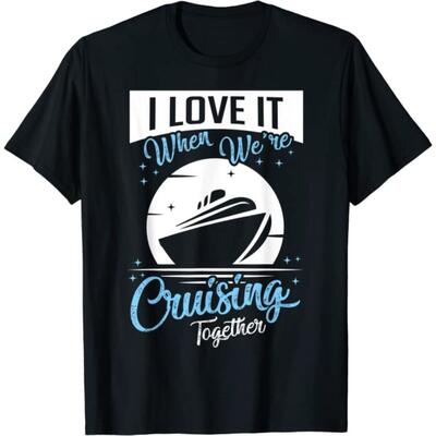 I love it when we're cruising together t-shirt